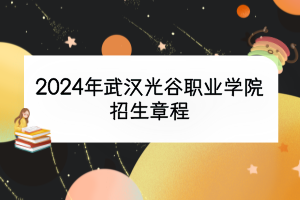 2024年武汉光谷职业学院招生章程