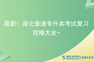 最新！湖北普通专升本考试复习攻略大全~