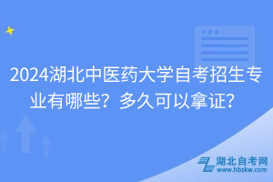 2024湖北中医药大学自考招生专业有哪些？多久可以拿证？