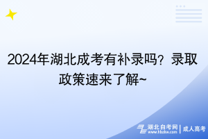 2024年湖北成考有补录吗？录取政策速来了解~