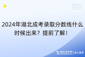 2024年湖北成考录取分数线什么时候出来？提前了解！