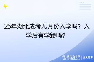 25年湖北成考几月份入学吗？入学后有学籍吗？