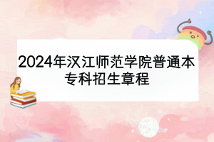 2024年汉江师范学院普通本专科招生章程