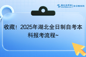 收藏！2025年湖北全日制自考本科报考流程~