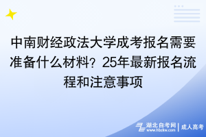 中南财经政法大学成考报名需要准备什么材料？25年最新报名流程和注意事项