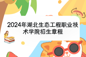 2024年湖北生态工程职业技术学院招生章程