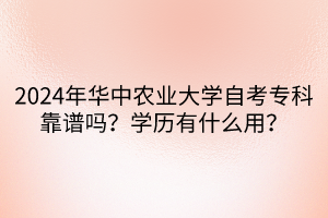 2024年华中农业大学自考专科靠谱吗？学历有什么用？