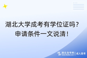 湖北大学成考有学位证吗？申请条件一文说清！