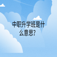 中职升学班是什么意思？