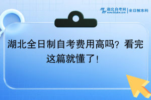 湖北全日制自考费用高吗？看完这篇就懂了！