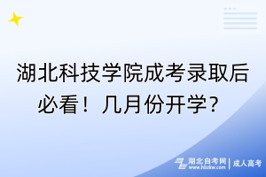 湖北科技学院成考录取后必看！几月份开学？