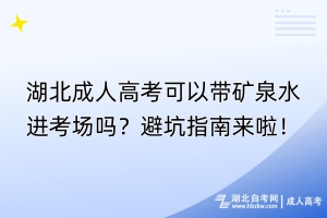 湖北成人高考可以带矿泉水进考场吗？避坑指南来啦！