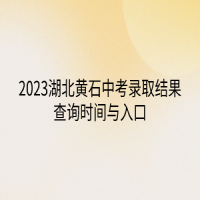 2023湖北黄石中考录取结果查询时间与入口