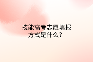 技能高考志愿填报方式是什么？