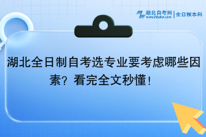 湖北全日制自考选专业要考虑哪些因素？看完全文秒懂！