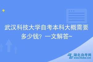 武汉科技大学自考本科大概需要多少钱？一文解答~