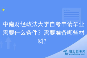 中南财经政法大学自考申请毕业需要什么条件？需要准备哪些材料？