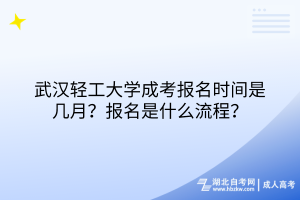 武汉轻工大学成考报名时间是几月？报名是什么流程？