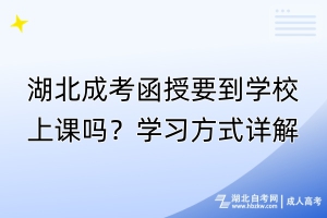 湖北成考函授要到学校上课吗？学习方式详解