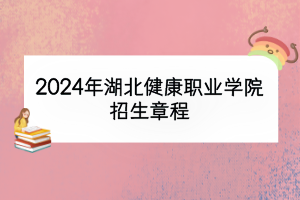 2024年湖北健康职业学院招生章程