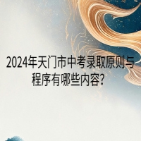 2024年天门市中考录取原则与程序有哪些内容？