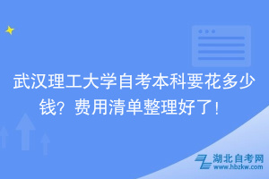 武汉理工大学自考本科要花多少钱？费用清单整理好了！