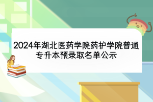 2024年湖北医药学院药护学院普通专升本预录取名单公示