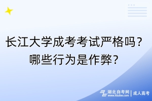 长江大学成考考试严格吗？哪些行为是作弊？