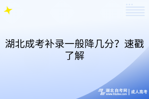 湖北成考补录一般降几分？速戳了解