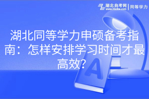 湖北同等学力申硕备考指南：怎样安排学习时间才最高效？