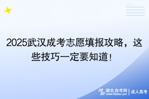 2025湖北成考志愿填报攻略，这些技巧一定要知道！