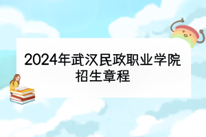 2024年武汉民政职业学院招生章程