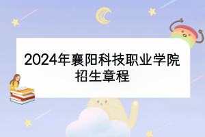 2024年襄阳科技职业学院招生章程