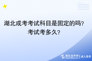 湖北成考考试科目是固定的吗？考试考多久？