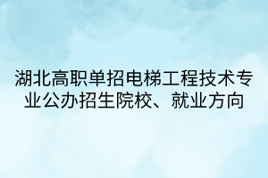 湖北高职单招电梯工程技术专业公办招生院校、就业方向