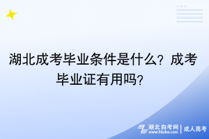 湖北成考毕业条件是什么？成考毕业证有用吗？