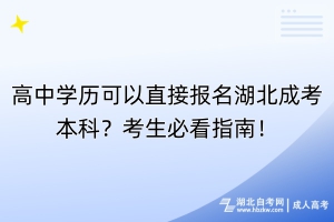 高中学历可以直接报名湖北成考本科？考生必看指南！