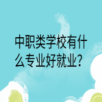 中职类学校有什么专业好就业？