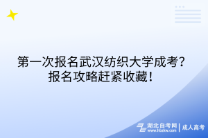 第一次报名武汉纺织大学成考？报名攻略赶紧收藏！