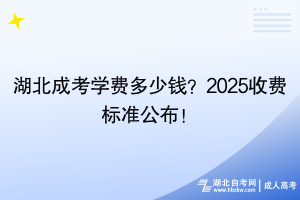 湖北成考学费多少钱？2025收费标准公布！