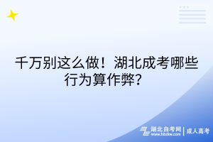 千万别这么做！湖北成考哪些行为算作弊？