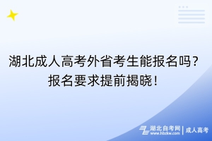 湖北成人高考外省考生能报名吗？报名要求提前揭晓！