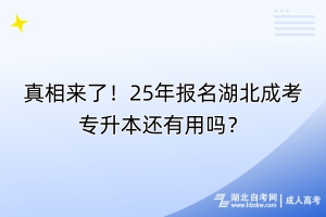 真相来了！25年报名湖北成考专升本还有用吗？