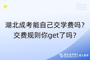 湖北成考能自己交学费吗？交费规则你get了吗？