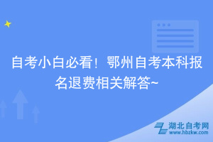 自考小白必看！鄂州自考本科报名退费相关解答~