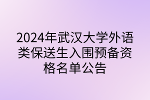2024年武汉大学外语类保送生入围预备资格名单公告