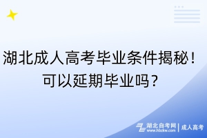 湖北成人高考毕业条件揭秘！可以延期毕业吗？