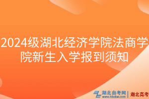 2024级湖北经济学院法商学院新生入学报到须知