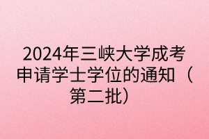 2024年三峡大学成考申请学士学位的通知（第二批）