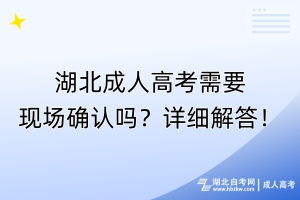 湖北成人高考需要现场确认吗？详细解答！